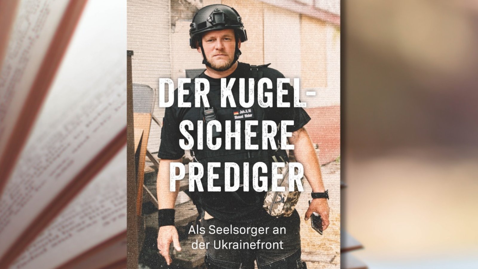 Cover des Buches „Der kugelsichere Prediger. Als Seelsorger an der Ukrainefront.“ von Manuel Weber mit Hauke Burgarth im Vordergrund, ein aufgeschlagenes Buch im Hintergrund.